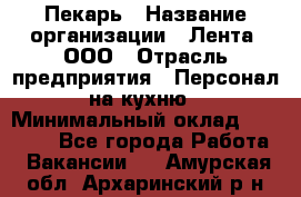 Пекарь › Название организации ­ Лента, ООО › Отрасль предприятия ­ Персонал на кухню › Минимальный оклад ­ 32 000 - Все города Работа » Вакансии   . Амурская обл.,Архаринский р-н